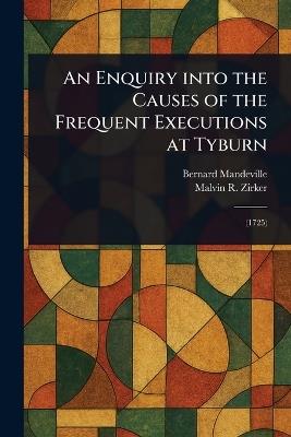 An Enquiry Into the Causes of the Frequent Executions at Tyburn - Bernard Mandeville,Malvin R Zirker - cover