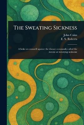 The Sweating Sickness - John Caius,E S (Ernest Stewart) Roberts - cover