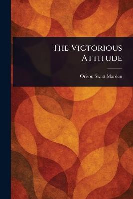 The Victorious Attitude - Orison Swett Marden - cover