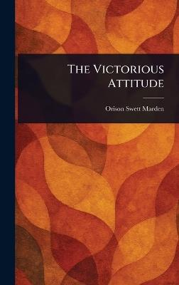 The Victorious Attitude - Orison Swett Marden - cover