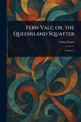 Fern Vale; or, the Queensland Squatter - Colin Munro - cover