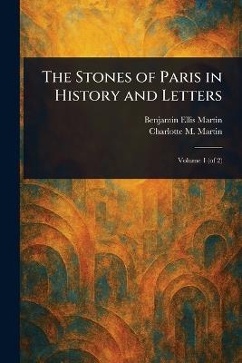 The Stones of Paris in History and Letters - Benjamin Ellis Martin,Charlotte M Martin - cover