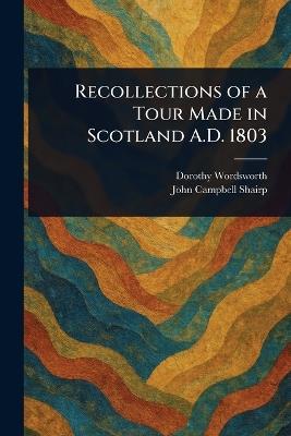 Recollections of a Tour Made in Scotland A.D. 1803 - Dorothy Wordsworth,John Campbell Shairp - cover