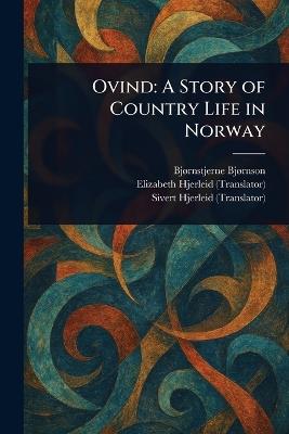 Ovind: A Story of Country Life in Norway - Bjørnstjerne Bjørnson,Elizabeth Hjerleid,Sivert Hjerleid - cover