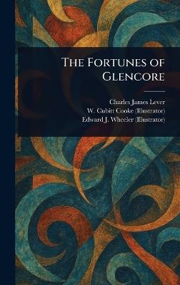 The Fortunes of Glencore - Charles James Lever,W Cubitt (William Cubitt) Cooke,Edward J Wheeler - cover