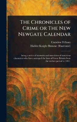 The Chronicles of Crime or The New Newgate Calendar - Camden Pelham,Hablot Knight Browne - cover