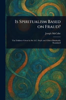 Is Spiritualism Based on Fraud? - Joseph McCabe - cover
