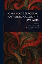 Cyrano De Bergerac: An Heroic Comedy in Five Acts