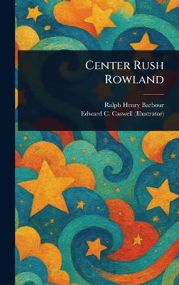Center Rush Rowland - Ralph Henry Barbour,Edward C Caswell - cover
