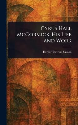 Cyrus Hall McCormick: His Life and Work - Herbert Newton Casson - cover