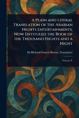 A Plain and Literal Translation of the Arabian Nights Entertainments, Now Entituled the Book of the Thousand Nights and a Night - Richard Francis Burton - cover