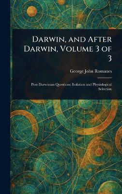 Darwin, and After Darwin, Volume 3 of 3 - George John Romanes - cover