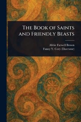 The Book of Saints and Friendly Beasts - Abbie Farwell Brown,Fanny Y Cory - cover