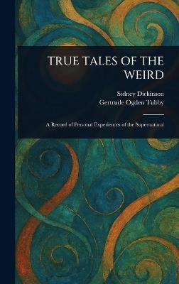 True Tales of the Weird - Sidney Dickinson,Gertrude Ogden Tubby - cover