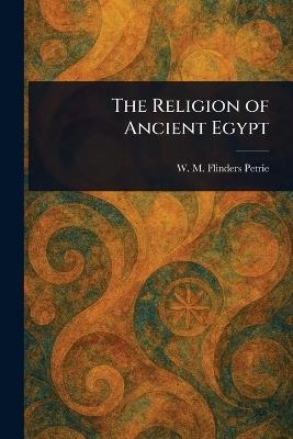 The Religion of Ancient Egypt - W M Flinders (William Matthew Petrie - cover
