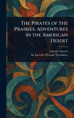 The Pirates of the Prairies: Adventures in the American Desert - Gustave Aimard,Lascelles Wraxall - cover