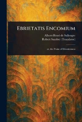 Ebrietatis Encomium - Albert-Henri De Sallengre,Robert Samber - cover