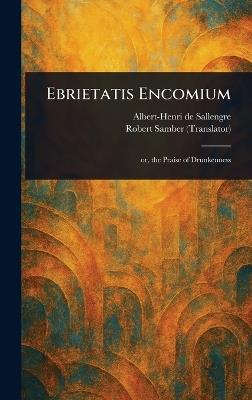Ebrietatis Encomium - Albert-Henri De Sallengre,Robert Samber - cover