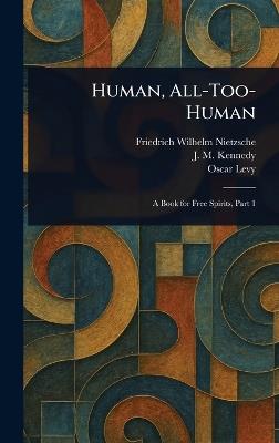 Human, All-Too-Human - Friedrich Wilhelm Nietzsche,J M (John McFarland) Kennedy,Oscar Levy - cover