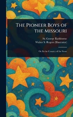 The Pioneer Boys of the Missouri - St George Rathborne,Walter S Rogers - cover