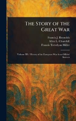 The Story of the Great War - Francis J (Francis Joseph) Reynolds,Allen L (Allen Leon) Churchill,Francis Trevelyan Miller - cover