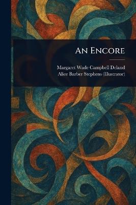 An Encore - Margaret Wade Campbell Deland,Alice Barber Stephens - cover