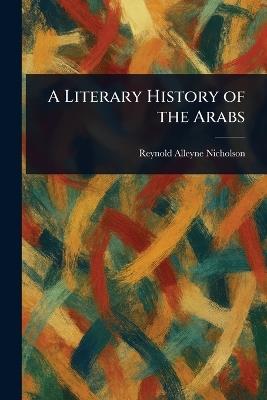 A Literary History of the Arabs - Reynold Alleyne Nicholson - cover