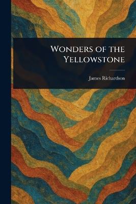 Wonders of the Yellowstone - James (Geologist) Richardson - cover
