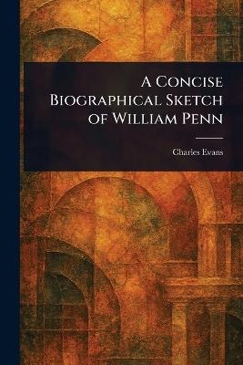 A Concise Biographical Sketch of William Penn - Charles Evans - cover