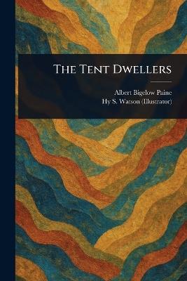 The Tent Dwellers - Albert Bigelow Paine,Hy S (Henry Summer) Watson - cover