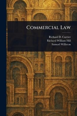 Commercial Law - Richard D (Richard Dudley) Currier,Richard William Hill,Samuel Williston - cover