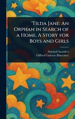'Tilda Jane: An Orphan in Search of a Home. A Story for Boys and Girls - Marshall Saunders,Clifford Carleton - cover