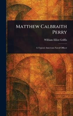 Matthew Calbraith Perry - William Elliot Griffis - cover