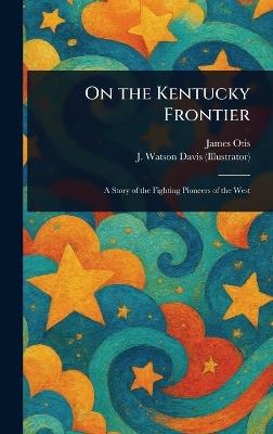 On the Kentucky Frontier - James Otis,J Watson Davis - cover