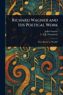 Richard Wagner and His Poetical Work - Judith Gautier,L S J - cover