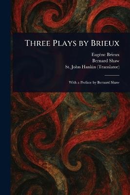Three Plays by Brieux - Eugène Brieux,Bernard Shaw,St John Hankin - cover