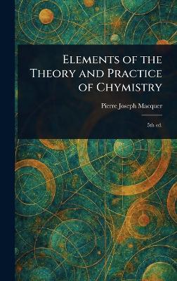 Elements of the Theory and Practice of Chymistry - Pierre-Joseph Macquer - cover