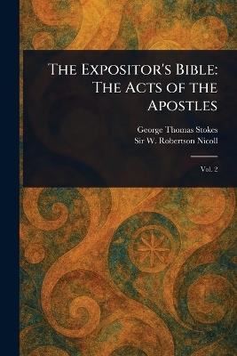 The Expositor's Bible: The Acts of the Apostles - George Thomas Stokes,W Robertson (William Roberts Nicoll - cover