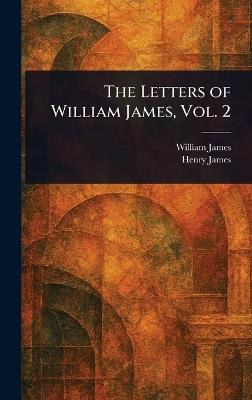 The Letters of William James, Vol. 2 - William James,Henry James - cover