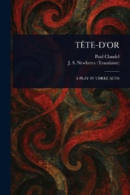 Tête-d'Or - Paul Claudel,J S (John Strong) Newberry - cover