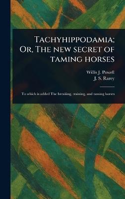 Tachyhippodamia; Or, The New Secret of Taming Horses - Willis J Powell,J S (John Solomon) Rarey - cover
