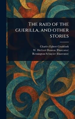 The Raid of the Guerilla, and Other Stories - Charles Egbert Craddock,W Herbert Dunton,Remington Schuyler - cover