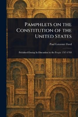 Pamphlets on the Constitution of the United States - Paul Leicester Ford - cover