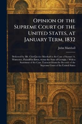 Opinion of the Supreme Court of the United States, at January Term, 1832 - John Marshall - cover