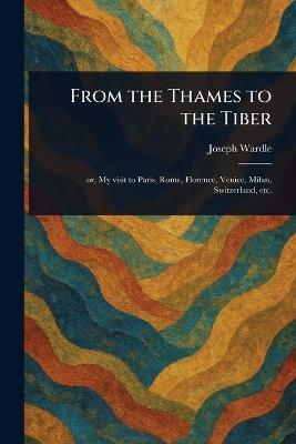 From the Thames to the Tiber - Joseph Wardle - cover