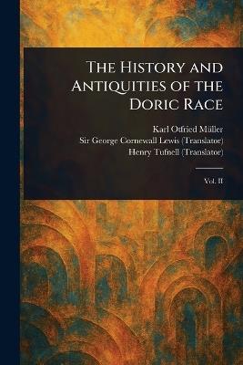 The History and Antiquities of the Doric Race - Karl Otfried Müller,George Cornewall Lewis,Henry Tufnell - cover