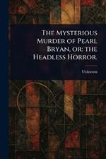 The Mysterious Murder of Pearl Bryan, or: the Headless Horror.