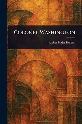 Colonel Washington - Archer Butler Hulbert - cover
