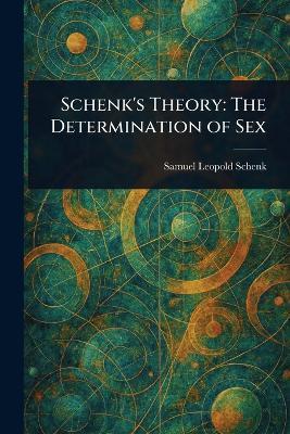 Schenk's Theory: The Determination of Sex - Samuel Leopold Schenk - cover