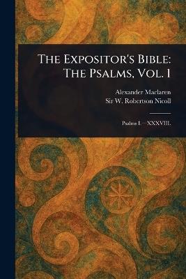 The Expositor's Bible: The Psalms, Vol. 1 - Alexander MacLaren,W Robertson (William Roberts Nicoll - cover